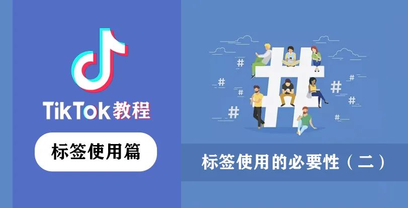 TikTok标签功能介绍，TikTok标签使用必要性（二）