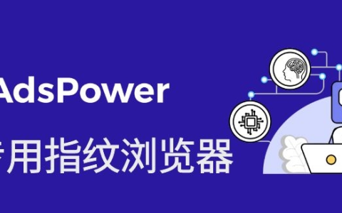 AdsPower指纹浏览器是什么(AdsPower浏览器价格)